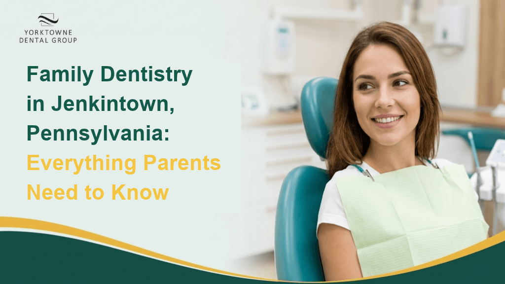 Family Dentistry in Jenkintown, Pennsylvania: Everything Parents Need to Know