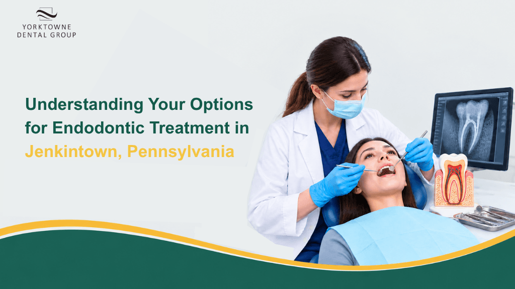 Understanding Your Options for Endodontic Treatment in Jenkintown, Pennsylvania